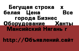 Бегущая строка 21х72 белая › Цена ­ 3 950 - Все города Бизнес » Оборудование   . Ханты-Мансийский,Нягань г.